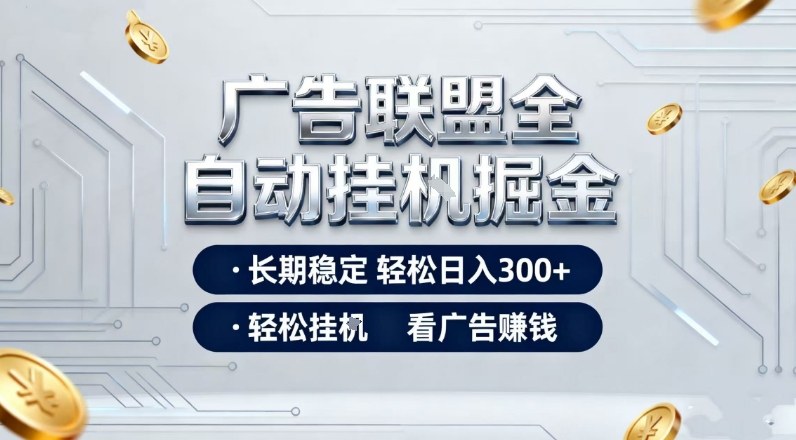 广告联盟*掘金，全程操作简单易上手，无需人工值守，轻松看广告賺米，日入3张【揭秘】