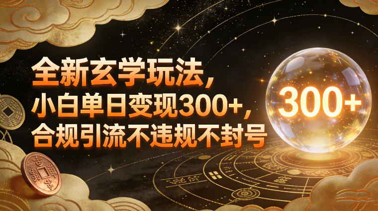 全新玄学玩法，小白单日变现3张+，合规引流不违规不*