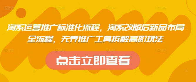 淘系运营推广标准化流程，​淘系改版后新品布局全流程，无界推广工ju拆解高阶玩法